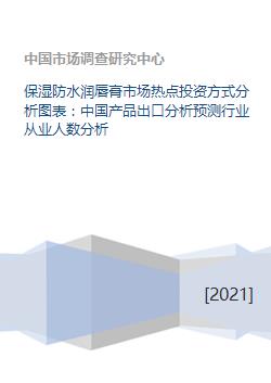 保濕防水潤唇膏市場熱點投資方式分析圖表 中國產品出口分析預測行業從業人數分析